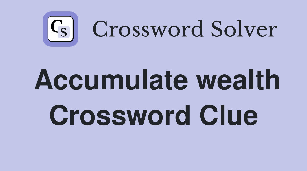 Accumulate wealth Crossword Clue Answers Crossword Solver